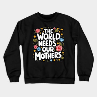 THE WORLD NEEDS OUR MOTHERS girls woman Crewneck Sweatshirt